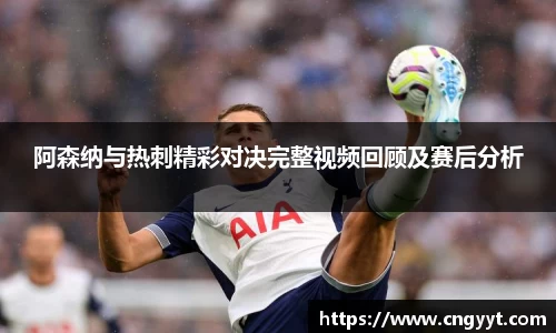 阿森纳与热刺精彩对决完整视频回顾及赛后分析
